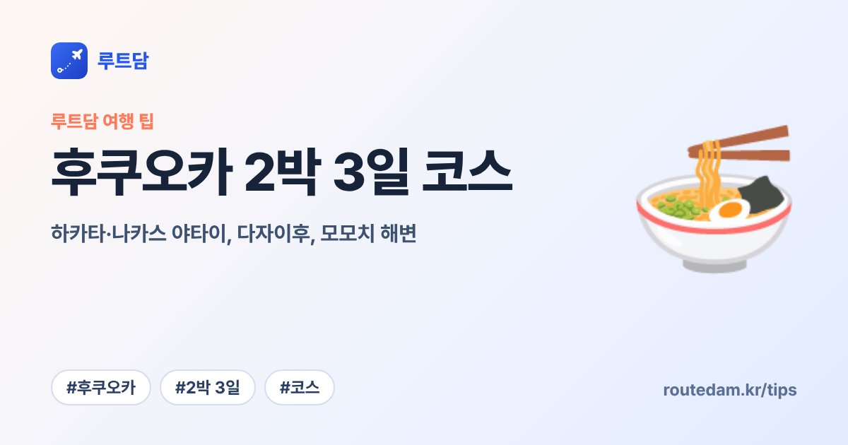 후쿠오카 2박 3일 코스: 하카타·나카스 야타이, 다자이후, 모모치 해변